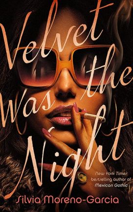 Velvet Was the Night by Silvia Moreno-Garcia